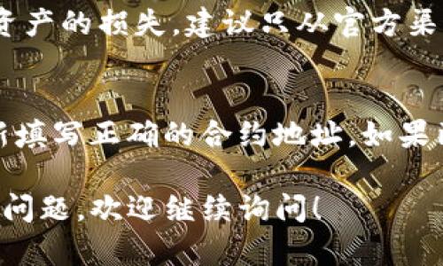 在使用TP钱包（TokenPocket）时，填写合约地址的步骤比较简单，但要确保数据的准确性，以免造成资产损失。以下是详细的步骤指南：

步骤一：打开TP钱包
首先，确保你已经下载并安装了TP钱包，并用你的钱包进行登录。如果是首次使用，需先创建一个新的钱包并妥善保存助记词和私钥。

步骤二：进入资产管理界面
登录后，进入钱包的主界面。在这里，你会看到你的资产和各种操作选项。点击“资产”选项，以进入管理页面。

步骤三：添加代币
在资产页面，你会看到一个“添加代币”的选项。点击此按钮后，系统会要求你填写代币的相关信息，包括合约地址、代币符号等。

步骤四：填写合约地址
在弹出的对话框中，你需要填写正确的合约地址。合约地址是一个独特的字符串，确保你的输入没有错误，因为这将影响你获取代币的能力。你可以通过官方网站、项目白皮书或者社区渠道获取到正确的合约地址。

步骤五：确认信息
输入完合约地址后，系统会自动填充代币名称和符号。如果信息准确无误，点击“确认”按钮。这样，你的代币就会被成功添加到你的资产列表中。

问题一：如何确保合约地址的安全性？
在填写合约地址时，确保地址的来源可靠是非常重要的。有很多钓鱼网站和虚假项目会提供假合约地址，从而导致用户资产的损失。建议只从官方渠道获取合约地址，比如项目的官方网站、社区公告、知名的区块浏览器等。

问题二：如果填写了错误的合约地址，该怎么处理？
如果你不慎填写了错误的合约地址，首先不要慌张。检查合约地址是否正确，如果发现错误，可以直接删除该代币，并重新填写正确的合约地址。如果已经进行交易，那么你需要联系TP钱包的客服，询问是否有办法找回损失的资产。记住，保证信息的准确性是最为重要的。

通过以上步骤，你可以顺利地在TP钱包中填写合约地址，并确保资产的安全与管理。希望这对你有所帮助！如果还有其他问题，欢迎继续询问！