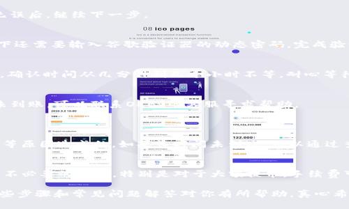 提币到TP钱包的具体步骤如下：

步骤一：准备工作
在进行任何提币操作之前，首先确保你拥有一个已设置好的TP钱包，并且在钱包内可以接收OKEx交易所上的币种。确保你的TP钱包是最新版本，以避免因软件问题导致的资产损失。

步骤二：获取TP钱包地址
打开你的TP钱包，选择你要接收的币种（例如USDT、ETH等），然后进入该币种的详情页面，点击“接收”或“收币”按钮，系统会生成一个专属的收款地址。你需要将这个地址复制下来，确保没有任何错误。

步骤三：登录OKEx账户
在浏览器或手机应用中打开OKEx官方网站或APP，并使用你的账户信息登录进去。如果你还没有账号，需要先进行注册并完成KYC实名认证。

步骤四：进入提币页面
在主界面上，找到“资产”或“资金管理”选项，点击进入后选择“提币”功能。不同的交易所可能界面略有不同，但提币选项一般都在显眼的位置。

步骤五：选择币种并粘贴地址
在提币页面，选择你要提取的币种（比如USDT），然后在地址栏中粘贴刚才从TP钱包复制的地址。同时，输入你希望提取的数量。

步骤六：检查交易信息
在确认提币信息时，一定要仔细核对地址和金额，以确保信息的准确性。更改任何细节都有可能导致资产的永久损失。确认无误后，继续下一步。

步骤七：进行安全验证
为了保护用户资金安全，OKEx一般会要求进行安全验证。通常，你需要输入二次验证代码（如短信或邮件验证码），某些情况下还需要输入谷歌验证器的动态密码。完成验证后，系统将处理你的提币请求。

步骤八：等待确认
提币请求提交后，你可以在“提币记录”或“资金记录”中查看处理状态。提币的确认时间取决于区块链的网络状况，一般来说，确认时间从几分钟到几个小时不等。耐心等待，建议不去重复提交提币请求。

步骤九：在TP钱包中确认到账
当提币成功后，你的TP钱包应会显示到账信息，可以在钱包界面点击查看交易记录，确认你提币的金额和时间。如果长时间未到账，可以联系OKEx的客服寻求帮助。

常见问题
h4问题一：提币后为什么未到账？/h4
有时候用户会发现提币请求已提交但未到账，这可能是由于区块链网络拥堵、提币金额未达到最低要求、或者提币地址错误等原因造成的。如果长时间未到账，可以通过查询区块链交易状态，确认是否已经被打包处理。如果确实未到账，请及时联系OKEx客服，提供相关提币记录，寻求解决方案。

h4问题二：提币后有什么费用吗？/h4
在提币过程中，OKEx会收取一定的手续费，具体费用根据币种及市场情况而异。建议在提币前，了解相关的费用标准，以避免不必要的损失。特别是对于大额提币，手续费可能会对整体收益产生影响，因此提前了解很重要。

总的来说，提币操作尽管流程比较繁琐，但只要仔细核对每一步，确保信息无误，就能安全顺利地将资产转入TP钱包。希望这些步骤和常见问题解答对你有所帮助，真心希望你在加密货币投资过程中一切顺利！