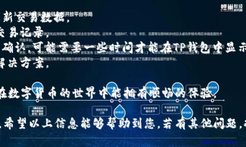 关于“TP钱包进账了怎么查合约地址”的问题，下面为您详细解答。TP钱包是一款支持多种数字资产管理的手机钱包，用户可以使用它进行数字货币的收发和管理。如果您想要查找某笔交易的合约地址，可以按照以下步骤进行。

### 检查TP钱包进账记录

1. 打开TP钱包
首先，您需要在手机上找到TP钱包应用并打开它。如果您还没有下载TP钱包，可以在应用商店中搜索“TP钱包”，然后下载安装。

2. 登录您的账户
登录您的TP钱包账户，如果您没有账户，您需要先创建一个新账户。请确保您的账户安全，避免被他人窃取。

3. 查看资产页面
一旦您登录成功，您会看到钱包的主界面。点击“资产”选项，这是查看数字资产进账及交易记录的地方。

4. 查找进账记录
在“资产”页面中，您会看到您所拥有的不同数字资产的列表。找到您想要查看的资产，并点击进入该资产的详情页。在这里，您可以查看最近的交易记录，包括进账和出账记录。

5. 查看交易详情
在交易记录中，找到您所关心的进账记录，点击该记录以查看详细信息。在这里，您将能够看到相关的交易哈希、发送方地址以及合约地址等信息。

### 合约地址的意义

6. 理解合约地址
合约地址在区块链中代表着特定智能合约的唯一标识。在TP钱包中，合约地址可以帮助用户追踪交易的来源以及与之相关的操作，如果您需要进一步的操作，比如查询代币信息或进行交易，合约地址将非常重要。

### 相关问题的解答

如何查找其他资产的合约地址？
如果您需要查找其他资产的合约地址，可以通过以下几种方式：

1. **区块链浏览器**：许多区块链（如以太坊、BSC等）都有相应的区块链浏览器，您可以通过在搜索框中输入资产名称或者直接输入交易哈希来查找合约地址。
2. **官方项目网站**：大部分的数字货币或代币都有自己的官方网站，您可以在其官网上查找相关信息，通常会有详细的合约地址及使用说明。
3. **社群和论坛**：加入相关项目的社群（如Telegram群组），可以向其他社区成员询问合约地址，通常会有人愿意帮助您。

如果进账记录不显示怎么办？
有时候，您可能会发现TP钱包中进账记录没有显示。对此，您可以尝试以下几种方法：

1. **检查网络连接**：确保您的手机网络连接正常，网络不良可能导致TP钱包无法实时更新交易数据。
2. **手动刷新**：在TP钱包的资产页面中，尝试手动刷新页面，以确保能够获取到最新的交易记录。
3. **查看区块链状态**：使用区块链浏览器查看您的交易是否已经成功上链，如果交易未确认，可能需要一些时间才能在TP钱包中显示。
4. **联系客服支持**：如果以上方法都无效，建议您联系TP钱包的客服支持，寻求专业的解决方案。

在使用TP钱包时，用户体验非常重要。任何突发问题，都可能让人感到沮丧，真心希望大家在数字货币的世界中能拥有顺畅的体验。

随着区块链技术的发展，我们相信TP钱包将持续和更新，为用户带来更好的资产管理服务。希望以上信息能够帮助到您，若有其他问题，欢迎随时提问！