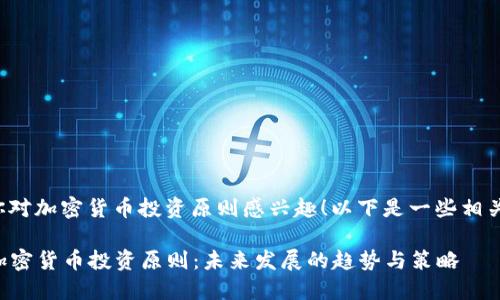 很高兴你对加密货币投资原则感兴趣！以下是一些相关的内容：

### 加密货币投资原则：未来发展的趋势与策略