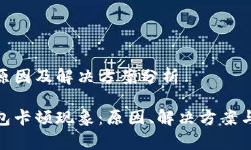 tp钱包卡顿的原因及解决方案分析

深入探讨tp钱包卡顿现象：原因、解决方案与未来发展趋势