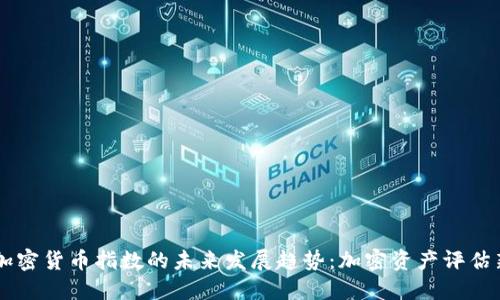 标准加密货币指数的未来发展趋势：加密资产评估新视角