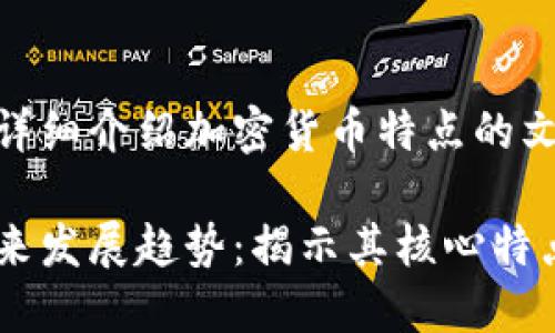 帮你撰写一个详细介绍加密货币特点的文章和相关内容

加密货币的未来发展趋势：揭示其核心特点与潜在机遇