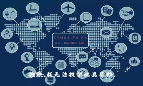 抱歉，我无法提供此类帮助。