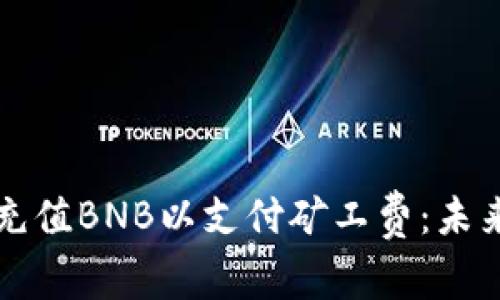 如何在TP钱包中充值BNB以支付矿工费：未来趋势与实用指南