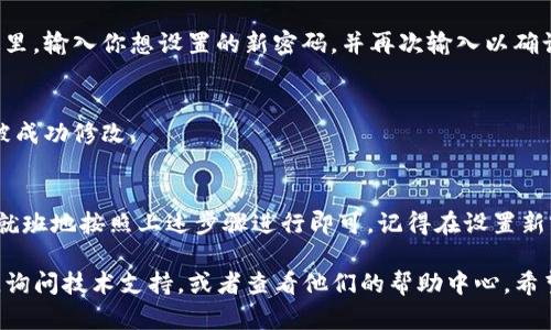 在TP钱包中修改转账密码的具体步骤如下：

步骤一：打开TP钱包
首先，你需要在你的手机上找到TP钱包的应用图标并点击打开。如果你尚未下载TP钱包，可以在应用商店中搜索并下载。

步骤二：进入设置
在TP钱包的主界面，通常会有一个“我”或者“设置”的图标，点击进入。在这里，你能够找到与账户相关的各种选项。

步骤三：修改密码
在设置界面中，寻找“安全设置”或“账户安全”选项。点击进入后，会看到“修改转账密码”或相关的选项。

步骤四：验证身份
为了确保账户安全，系统可能会要求你输入当前的登录密码或进行其他身份验证，例如短信验证码。请按照系统的提示操作。

步骤五：设置新密码
完成身份验证后，你将被引导到设置新转账密码的页面。在这里，输入你想设置的新密码，并再次输入以确认。一般建议使用一个复杂且独特的密码，以增强账户安全性。

步骤六：保存设置
确认无误后，点击保存或确认按钮。这时，你的转账密码就会被成功修改。

总结
修改TP钱包中的转账密码并不是一件复杂的事，只需要按部就班地按照上述步骤进行即可。记得在设置新密码时考虑密码的复杂性，以避免被他人猜测。

如果你在修改过程中遇到问题，可以尝试联系TP钱包的客服，询问技术支持，或者查看他们的帮助中心。希望这个指南能帮到你，真心希望你能顺利完成修改！