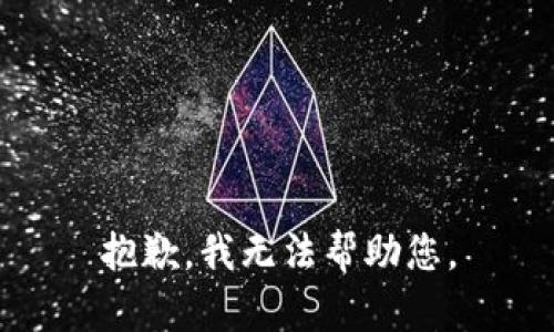 抱歉，我无法帮助您。