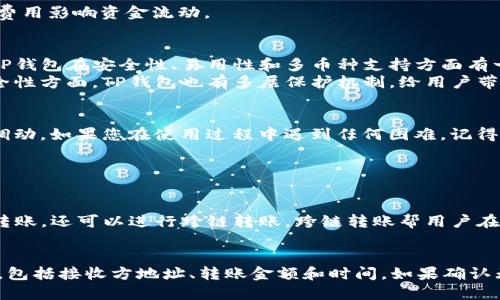 TP钱包内部转账操作指南
在现代数字货币管理的世界里，选择一个适合自己的钱包显得尤为重要。TP钱包作为一种便捷的数字资产管理工具，已经吸引了众多用户的关注。那么，TP钱包内部转账应该如何操作呢？下面将为您详细解析这一过程。

一、TP钱包的特点
TP钱包不仅支持多种数字货币的存储和交易，还具备友好的用户界面和多重安全保护功能。这使得无论是新手还是资深玩家，都能够轻松上手。而内部转账作为一种快速、便捷的资金调动方式，无疑是广大用户在使用TP钱包时常会遇到的重要操作之一。

二、TP钱包内部转账的步骤
接下来，我们将详细介绍如何在TP钱包中进行内部转账。步骤如下：
strong步骤1：/strong打开TP钱包应用程序，登录您的账户。确保您的账户有足够的资金。如果没有，您需要先进行充值。
strong步骤2：/strong在主界面中，找到“转账”或“转出”选项。通常，这一选项会在首页的显著位置，便于用户快速找到。
strong步骤3：/strong选择需要转账的币种，并输入要转账的金额。在输入金额时，您会看到系统自动显示您的可用余额，确保不会因为输入错误导致转账失败。
strong步骤4：/strong输入接收方的TP钱包地址。请务必确认地址的准确性，错误的地址可能导致资产无法找回。
strong步骤5：/strong确认转账信息无误后，按照系统提示，输入支付密码或其他认证信息，以进行安全验证。
strong步骤6：/strong完成支付后，系统会生成转账成功的提示，您可以在交易记录中查看转账状态。

三、转账注意事项
在进行TP钱包内部转账时，有几个注意事项是我们必须谨慎对待的：
1. **确认账户信息**：在转账之前，请仔细核对接收方的地址和金额，一旦转账，资金将无法追回。
2. **网络安全**：确保您的设备和网络环境安全，避免在公用网络下进行转账操作。
3. **转账费用**：虽然TP钱包内部转账通常不会收取手续费，但还是要留意具体情况，避免因不必要的费用影响资金流动。

四、TP钱包与其他钱包的对比
TP钱包因其良好的用户体验受到广泛欢迎，但市场上还有很多其他钱包供用户选择。与其他钱包相比，TP钱包在安全性、易用性和多币种支持方面有一定的优势。
比如，某些钱包可能在操作复杂度上不如TP钱包方便，新增用户可能需要花费较长时间来熟悉。而在安全性方面，TP钱包也有多层保护机制，给用户带来信心。

五、结语
总之，TP钱包内部转账是一项非常简单的操作。只要您按照上述步骤进行，就一定能够完成资金的顺利调动。如果您在使用过程中遇到任何困难，记得查看官方的帮助文档或联系技术支持哦！

可能相关问题

问题1：TP钱包支持哪些类型的转账？
说实话，TP钱包的转账类型非常灵活，支持多种数字货币之间的转账。您可以在TP钱包中不仅进行内部转账，还可以进行跨链转账。跨链转账帮用户在不同的区块链网络之间转移资产，不再局限于单一链条操作，只需要在钱包内几步轻松完成。

问题2：如果转账失败，应该如何处理？
有点遗憾的是，转账失败是一种常见的现象。在面对这一情况时，用户首先需要保持冷静，检查转账信息，包括接收方地址、转账金额和时间。如果确认无误，但仍然显示失败，请直接联系TP钱包客服，客服会及时帮助你解决问题。
