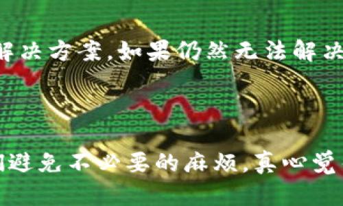 关于“TP钱包为什么转不了OK”的问题，可能有多种原因。下面我们将详细分析并提供一些解决方案。

### 1. 网络问题

网络连接不稳定
首先，确保你的网络连接稳定。如果你在一个网络不好的地方尝试转账，可能会出现转账失败的情况。建议你切换到更稳定的Wi-Fi网络或移动数据网络，重试一次。

服务平台问题
有时候，TP钱包或OK的服务器可能出现问题。你可以查看它们的官方网站或社交媒体，了解是否有相关的公告或维护通知。如果是平台的问题，通常需要等待官方解决。

### 2. 钱包配置问题

TP钱包未设置正确
确保你的TP钱包设置正确。包括链的选择、合约地址的正确性等。如果你的TP钱包没有连接到正确的区块链网络，自然会导致转账失败。此外，有些数字资产在TP钱包中可能未被正确识别，也会导致这种情况。

地址输入错误
转账时，确保输入了正确的接收地址。一个小小的错误，比如多输入一个字母或者数字，都会导致转账失败。建议在输入后再三核对确认，你也可以尝试复制粘贴接收地址，避免手动输入带来的失误。

### 3. 余额问题

余额不足
在转账之前，请确认你的TP钱包中有足够的余额来完成这笔交易。请注意，不仅要计算转账的金额，还需要留有一定的手续费来支持交易的顺利进行。如果余额不足，自然会造成转账失败。

### 4. 合约问题

代币合约错误
有时候，代币合约地址的错误会导致转账失败。请确保你选择了正确的代币合约，在swap或其他操作中要慎重选择不熟悉的代币。你可以通过官方渠道获取官方合约地址，以避免假冒合约。

### 5. 系统或应用问题

TP钱包应用问题
某些情况下，TP钱包的应用本身可能存在bug或版本问题。建议你更新到最新版本，或者卸载后重装尝试。此外，你也可以清除应用的缓存，保持应用顺畅运行。

### 6. 权限设置

权限设置不当
检查您的TP钱包是否已允许必要的权限。有时候应用权限设置不当会影响转账功能。请在设置中确保所有必要的权限都已经开启。

### 7. 验证二次验证

二次验证未通过
在进行资产转账时，某些平台要求进行二次验证，如短信验证码、谷歌验证等。如果你没有完成这一步，转账则无法进行。确保你按照平台的提示，完成所有必要的验证步骤。

### 可能相关的问题

#### 1. TP钱包转账时如何确保安全性？

确保转账的安全性
实际上，数字资产的转账有一定的风险，但通过一些简单的措施可以有效提高安全性。首先，确保你的TP钱包安全，启用强密码和双重身份验证。其次，转账前再次核对接收地址，避免转错地址。最后，尽量在网络环境良好的情况下进行转账操作，避免网络中断。

#### 2. 如果TP钱包一直无法转账该怎么办？

无法转账时的应对措施
如果TP钱包一直无法转账，首先要回顾上述提到的可能原因，逐一排查。同时，查看TP钱包的官方社区或论坛，了解是否有其他用户遇到类似问题及其解决方案。如果仍然无法解决，可以尝试联系客服获取帮助，或者向资深用户寻求支持。

### 总结

关于“TP钱包为什么转不了OK”的问题，其实涉及的方面很广，不仅仅是一个简单的技术问题。希望大家在操作时多加注意，其中很多细节能够帮助我们避免不必要的麻烦。真心觉得，数字资产的安全与便利，永远是我们每一个用户最关心的事情。在未来的使用中，保持合理的心态，与时俱进，才能更好地享受数字货币带来的福利。