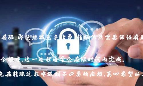 在使用TP钱包进行转账时，如果出现转账手续费不足的情况，通常是因为钱包中的代币数量不足以支付转账所需的手续费。下面是对此情况的详细说明和解决方法。

什么是TP钱包转账手续费
TP钱包的转账手续费是指用户在进行数字资产转移时所需支付的费用。这笔费用是支付给区块链网络的，通常以网络代币的形式进行支付，比如以太坊的GAS费或以比特币的矿工费。这个费用反映了网络的拥堵情况及交易的处理优先级。

为什么会出现转账手续费不足的情况
转账手续费不足的常见原因有几个方面：
ul
    listrong账户余额不足：/strong如果你的TP钱包中没有足够的数字货币来支付手续费，将无法完成转账。/li
    listrong网络拥堵：/strong在网络拥堵时，手续费的需求会增加，如果设置的手续费过低，可能导致转账失败。/li
    listrong手续费设置不当：/strong在某些情况下，用户可能没有注意到具体的手续费设置，导致转账的代币数量不够。/li
/ul

如何解决手续费不足的问题
面对这种情况，用户有几种选择可以解决：
ul
    listrong增加钱包余额：/strong用户可以通过购买或者接收他人的转账来增加钱包的代币余额，以确保有足够的资金支付手续费。/li
    listrong调整手续费设置：/strong在发送转账前，检查并手动增加手续费设置，以提高交易的优先级，确保其能被快速处理。/li
    listrong使用其他钱包：/strong如果TP钱包频繁出现手续费不足的问题，可以考虑使用其他数字钱包，看看是否能够更好地满足需求。/li
/ul

如何预防转账手续费不足
为了避免今后出现手续费不足的问题，用户可以采取以下预防措施：
ul
    listrong定期检查钱包余额：/strong随时保证钱包余额足够，特别是在准备进行大额转账时。/li
    listrong关注市场动态：/strong在网络拥堵时，适当提高手续费，以确保你的转账能快速得到处理。/li
    listrong使用自动调整费用的功能：/strong许多现代数字钱包提供了自动调整费用的功能，让用户无需手动调整手续费。/li
/ul

常见问题解答

h41. TP钱包手续费能否减免？/h4
对于TP钱包，手续费通常是固定的，主要用于支付给网络的矿工，因此用户在这方面的选择比较有限。即使想减免手续费，转账依然需要保证有足够的代币支付。

h42. 如果我的转账失败，我的代币会丢失吗？/h4
当转账失败时，你的代币不会丢失。如果你的钱包显示转账失败，资金会被自动返回到你的钱包余额中。这一过程通常会在短时间内完成。

通过了解TP钱包转账手续费的机制及相关解决方法，用户可以更好地管理自己的数字资产，避免在转账过程中遇到不必要的麻烦。真心希望以上信息对大家有所帮助，能让你的数字货币交易更加顺畅！