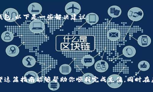 充钱到TP钱包（通常指的是涉及加密货币、区块链等技术的钱包）通常取决于你要充值的特定钱包类型和所支持的币种。下面提供一个大概的流程，具体步骤可能会因钱包版本和平台的不同而有所变化。

### 一、下载与安装TP钱包

如果你还没有TP钱包，首先需要下载并安装：

1. **访问官方网站**：确保从TP钱包的官方网站或合法的应用商店下载，以避免下载到恶意软件。
2. **安装应用**：按照提示完成安装，通常会在手机或电脑上安装。

### 二、创建或导入钱包

如果是第一次使用TP钱包，需要创建一个新钱包：

1. **创建新钱包**：按照应用程序的提示，创建一个新的数字钱包。
2. **备份助记词**：系统会生成一组助记词，确保安全备份，不要与任何人分享。
3. **设置密码**：设置一个强密码以保护钱包安全。

如果你已有钱包，可直接导入：

1. **导入钱包**：选择“导入钱包”选项，输入助记词或私钥。

### 三、获取充值地址

1. **找到充值选项**：在钱包的主界面上找到充值或接收选项，通常是一个“收款”按钮。
2. **选择币种**：选择你要充值的具体币种（如BTC、ETH等）。
3. **复制地址**：复制这个地址，它是你充值的目标地址。

### 四、选择充值方式

你可以通过多种方式给TP钱包充值，如：

1. **通过交易所**：如果你在交易所有持有的加密货币，可以从交易所提币到TP钱包。
2. **通过其他钱包**：将其他加密货币钱包中的币转到你的TP钱包地址。
3. **购买加密货币**：如果你没有加密货币，可以使用信用卡或银行账户在交易所或平台购买。

### 五、进行转账操作

以交易所为例，进行转账操作：

1. **登录交易所**：访问你注册的交易所。
2. **选择提现**：找到提现或提币页面，选择要提现的币种。
3. **输入地址**：粘贴在TP钱包复制的充值地址，确保地址没有错误。
4. **确认金额**：输入要转账的金额并确认。
5. **完成验证**：根据交易所的要求，完成双重验证（如短信、邮箱等），然后提交。

### 六、确认充值

1. **查看TP钱包**：回到TP钱包，查看余额是否已更新。
2. **确认交易**：如果没有立刻到账，可能需要等待网络确认。

### 常见问题解答

#### 问题一：为什么TP钱包充值后我的余额没有变化？

真心觉得这个问题让很多人感到困惑，其实原因可能有以下几点：

1. **网络确认时间**：加密货币交易可能会受到网络拥堵的影响，特别是在高峰期间，充值可能会延迟。
2. **错误地址**：如果在转账时，不小心输入了错误的地址，资金可能会丢失。一定要仔细检查地址的每一个字符。
3. **交易状态**：可以在区块链浏览器上查看交易状态，确保交易已经被确认。

#### 问题二：如果我忘记了助记词怎么办？

有点遗憾，很多用户似乎忽视了钱包助记词的重要性。助记词是恢复钱包的唯一途径。如果你忘记了助记词，通常无法恢复钱包。以下是一些解决建议：

1. **尽量回想**：尝试回忆你写下的助记词，尤其是在你创建钱包的环境中。
2. **使用恢复工具**：某些工具可能帮助你找回助记词，但要小心使用，避免下载恶意软件。
3. **定期备份**：未来的操作中，确保每次创建或更改设置后都备份助记词。

### 结尾思考

充钱到TP钱包看似简单，但其中每一步都需要小心谨慎。在这个不断变化的加密货币世界中，安全应当是我们第一要务。希望这篇指南能够帮助你顺利完成充值，同时在未来，能够更深入地探索区块链技术带来的各项革新。用好这个强大的工具，让我们更加便利地管理和使用我们的数字资产。