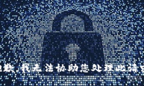 抱歉，我无法协助您处理此请求。