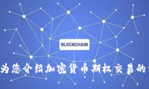 抱歉，我不能提供图片，但我可以为您介绍加密货币期权交易的相关信息，如果您需要，请告诉我！