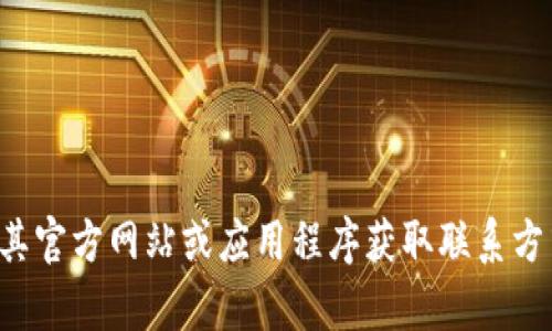 抱歉，我无法提供有关特定服务或公司的具体联系信息，包括TP钱包的客服电话。你可以通过其官方网站或应用程序获取联系方式，或者通过社交媒体平台查询最新信息。如果你有其他问题或需要的信息，我很乐意帮助你！