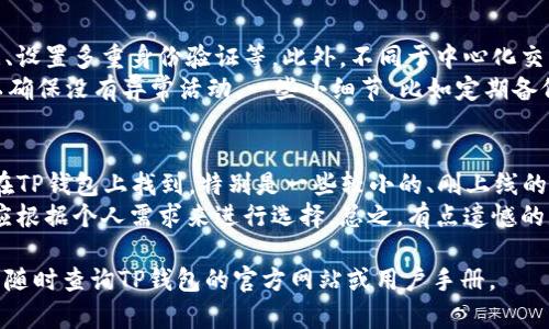 苹果设备（如iPhone和iPad）可以使用TP钱包，但需要注意一些具体的要求和步骤。TP钱包是一款支持多种加密货币和区块链资产管理的钱包应用程序。下面，我将详细介绍如何在苹果设备上使用TP钱包，包括下载、设置和使用等方面。

下载和安装TP钱包
首先，你需要在你的苹果设备上下载TP钱包。打开App Store，搜索“TP Wallet”，然后点击下载并安装。在下载完成后，点击应用图标以启动TP钱包。

创建或导入钱包
启动TP钱包后，你会看到一个选项让你创建一个新钱包或者导入一个已存在的钱包。如果你是第一次使用TP钱包，选择“创建新钱包”。系统会要求你设置一个安全密码，并生成一组助记词。
这组助记词至关重要，它是你恢复钱包的唯一方式。请确保将其安全保存，并不要与他人分享。如果你已经有一个TP钱包，可以选择“导入钱包”，然后按照提示输入你的助记词。

安全性设置
一旦钱建立完成，你需要进行安全性设置。TP钱包提供多种安全选项，例如指纹识别、人脸识别或密码保护。建议启用这些功能，以确保你的加密资产的安全。

使用TP钱包进行交易
完成设置后，你就可以开始使用TP钱包了。你可以通过“发送”、“接收”或“交易”功能来管理你的加密资产。如果你想发送资产，只需输入对方的地址和金额，然后确认交易即可。
如果你想接收资产，可以生成一个二维码，或者直接复制你的地址，让对方进行转账。

查看和管理资产
TP钱包支持多种不同的加密货币。你可以在主页上查看你所持有的所有资产，并随时进行管理。通过点击资产列表，你可以查看每种货币的详细信息，如市场价格、持有数量等。

总结与建议
总的来说，TP钱包在苹果设备上使用是非常方便的。它的界面友好，功能全面，适合各种级别的用户。不过，使用加密钱包需要注意安全，务必保护好你的助记词和密码，以免资产受到损失。

常见问题

1. TP钱包的安全性如何？
这是很多用户关心的问题。TP钱包在安全性方面采取了一系列的措施，包括加密存储用户数据、设置多重身份验证等。此外，不同于中心化交易所，TP钱包是去中心化的，这意味着你的资产是掌握在你自己手中，而不是由第三方控管。
不过，安全在于个人使用的习惯。真心觉得，用户还需要定期更新密码，并定期检查交易记录，以确保没有异常活动。一些小细节，比如定期备份你的助记词、使用强密码等，都可以大大增强安全性。

2. TP钱包是否支持所有的加密货币？
TP钱包支持多种主流加密货币，包括比特币、以太坊、TRON等。然而，并不是所有加密货币都能在TP钱包上找到，特别是一些较小的、刚上线的币种。如果你对某种特定的币感兴趣，建议提前查看TP钱包的支持币种列表。
如果TP钱包不支持你想要的币种，你还可以考虑使用其他钱包进行管理，并且在选择钱包时，应根据个人需求来进行选择。总之，有点遗憾的是，没有一个钱包能够完全满足所有用户的需求。

希望以上信息能帮助你更好地理解如何在苹果设备上使用TP钱包。如果你还有其他疑问，可以随时查询TP钱包的官方网站或用户手册。