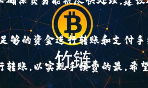 对于转入TP钱包的手续费问题，它主要取决于您选择的交易类型以及当前的网络状态。TP钱包（TokenPocket）是一个多链钱包，支持多种加密货币的存储和转账。在进行转账时，可以考虑以下几个方面来了解手续费的问题：

1. 交易手续费概述
每当进行数字货币的转账时，都会涉及到矿工费或网络手续费，这是为了激励矿工将您的交易加入到区块链中。TP钱包提供了多种币种的支持，不同币种的手续费标准有所不同。在网络繁忙时，手续费可能会相对较高，而在网络空闲时，则可能较低。

2. 具体币种的手续费
在TP钱包中，转账手续费会因您所选择的币种而异。例如，转二分类的ERC-20代币的手续费可能会高于BEP-20代币，因为以太坊网络的拥堵程度通常较高。

3. 如何查看当前手续费
在TP钱包中，您可以在转账界面查看当前的手续费。系统通常会根据网络状态自动推荐一个合理的手续费选项，用户可以手动调整以加快或延缓交易处理。

4. 使用TP钱包的优势
TP钱包的优势不仅仅在于其支持的币种广泛，还在于其用户友好的界面和强大的安全性。对于新手用户来说，TP钱包相对容易上手，而老手用户则可以利用高级设置自由调整手续费策略。

5. 常见问题
在转账过程中，用户可能会出现一些常见的问题，比如：

h41. 为什么我转账的手续费这么高？/h4
这通常与网络拥堵和矿工的供需关系有关。如果您在网络繁忙的时间段进行操作，手续费可能会自动提高，以确保交易能被尽快处理。建议选择在非高峰时段进行转账。

h42. 转账失败应该怎么办？/h4
转账失败可能是由于多种原因造成的，例如网络问题或手续费不足。首先，您可以检查钱包的余额，以确保有足够的资金进行转账和支付手续费。如果问题持续，您可以尝试重新发起转账或者寻求TP钱包的客服帮助。

总之，转入TP钱包的手续费是一个动态调整的过程，用户在使用时需要注意网络状态，并选择合适的时间进行转账，以实现手续费的最。希望这些信息能够帮助到您。