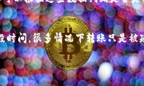 从TP钱包转账到交易所所需的时间因素比较复杂，主要取决于几个方面，包括区块链的网络拥堵情况、所转币种的性质、转账手续费以及交易所的处理速度等。以下是关于这一主题的详细讨论。

1. 区块链网络状况
当你从TP钱包转账到交易所时，最首先要考虑的因素就是所用区块链的网络状况。如果当前网络繁忙，交易的确认时间可能会延长。例如，在以太坊网络上，交易可能需要几分钟到几个小时不等，这种情况下，真心觉得有点遗憾，因为你可能会错过某个好的交易时机。

2. 转账币种
不同币种之间的转账时间也有很大的区别。比如，比特币（BTC）和以太坊（ETH）等主流币种通常需要等待区块确认，而一些小型的或者是新币种可能会处理得相对较快，尤其当它们基于较快的区块链时。这样一来，币种的选择也会影响到你的转账速度。

3. 转账手续费
值得注意的是，转账手续费的高低也会影响交易处理的优先级。在网络拥堵时，提高手续费可以让你的交易更早地被矿工确认。如果你不想等待太久，适当提高手续费也是一个不错的选择。但是，有时这样的决定可能会让人感到犹豫，毕竟谁都不想为了一笔交易而多花冤屈的钱。

4. 交易所处理速度
转账到交易所后，股东会再进行处理，通常情况下，大多数交易所会在收到交易后立刻进行处理，但有些交易所可能需要额外的时间来确认收到的款项。还有些情况下，交易所可能会进行安全审核，因此如果你是首次转账，可能会出现更长的处理时间。

5. 如何加快转账速度
如果你希望加快从TP钱包到交易所的转账速度，可以采取以下几种方式：
ul
  li关注网络状况，选择在网络相对不繁忙的时间进行转账。/li
  li根据所选择币种的特性，适当提高转账手续费。/li
  li确保输入的地址完全正确，以避免不必要的麻烦。/li
/ul

常见问题解答

Q1：我该如何选择适合转账的时机？
选择合适的转账时机不仅要考虑市场状态，还要考量链上数据。网络拥堵的时候，许多用户可能会一起转账，这样就会导致确认时间变长。一些交易平台提供了实时的网络状态监测工具，你可以根据这些数据判断是否是转账的好时机。就个人而言，我真的希望所有用户都能在最合适的时机进行转账，这样大家都能更好地享受交易的乐趣。

Q2：如果转账失败，我该怎么办？
转账失败会让人感到十分沮丧，但这并不是世界末日。首先，你需要核实自己的操作是否正确，比如输入的地址是否正确，是否选择了合适的币种以及转账金额。若确认都无误，你可以等一段时间，很多情况下转账只是被延迟了。如果经过了很久仍然无法完成，可以联系交易所的客服进行咨询，通常他们会帮助你解决这类问题。真心觉得，这个过程中如果能有一些人为的温暖和支持，会让事情变得顺利多了。

通过以上的分析，希望能让你对从TP钱包转到交易所的时间有更深刻的理解和认识。无论在什么时候，保持冷静，做出明智的决策，总能让你在交易中取得好的结果。