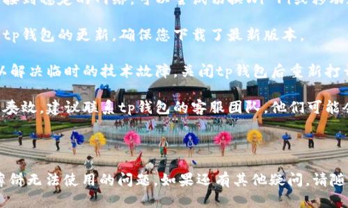 关于您提到的“tp钱包薄饼用不了”的问题，我可以提供一些可能的原因和解决方案，但请您理解，具体情况可能会有所不同。

### 可能的原因

1. **网络问题**：有时候，钱包无法连接到网络，可能导致无法进行交易或使用某些功能。
  
2. **版本更新**：如果您的tp钱包没有更新到最新版本，某些功能可能会受到影响，建议检查更新并进行升级。
  
3. **钱包设置问题**：可能是钱包的设置没有正确配置，检查您的钱包设置是否正常。

4. **薄饼合约问题**：如果薄饼的合约出现问题，或者您尝试与错误的合约交互，这也可能导致用不了。

### 解决方案

1. **检查网络连接**：确保您的设备连接到稳定的网络，可以尝试切换Wi-Fi或移动数据。

2. **更新tp钱包**：前往应用商店检查tp钱包的更新，确保您下载了最新版本。

3. **重启应用**：有时，简单的重启可以解决临时的技术故障，关闭tp钱包后重新打开。

4. **联系客服**：如果以上方法仍然不奏效，建议联系tp钱包的客服团队，他们可能会提供更多帮助和支持。

### 结语

希望这些信息能够帮助您解决tp钱包薄饼无法使用的问题。如果还有其他疑问，请随时询问！