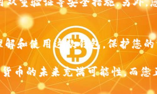 由于涉及到钱包的使用和加密货币管理，提供详细的使用方法和建议非常重要。在此，我将解释如何使用TP钱包的桌面版，并希望能对您有所帮助。

TP钱包桌面版概述
TP钱包（TokenPocket）是一款多链钱包，支持多种加密货币和区块链。它的桌面版提供了一种便捷的方式来管理你的数字资产，使用户能够在一个平台上进行多种操作，如交易、转账和查看资产。自然，很多新用户对如何有效使用这款钱包感到困惑。因此，我希望通过以下几个步骤来帮助您快速上手。

下载和安装TP钱包桌面版
首先，您需要下载TP钱包的桌面应用程序。访问TP钱包的官方网站，找到下载链接。确保选择适合您操作系统（Windows或Mac）的版本。下载完成后，双击安装包，按照提示完成安装。

创建或导入钱包
安装完成后，打开TP钱包。您将看到一个选项，可以选择创建新钱包或导入现有钱包。
ul
    listrong创建新钱包：/strong选择此选项后，您需要设置一个强密码以保护您的钱包。务必记住这个密码，因为它是您访问和管理资产的关键。随后，系统会生成一个助记词，确保将其安全存储。这样，您可以在需要时恢复钱包。/li
    listrong导入现有钱包：/strong如果您已经有一个钱包，可以选择导入。只需输入您的助记词或私钥。分外注意，确保在安全和私密的环境下进行这一步，避免信息泄露。/li
/ul

钱包界面熟悉
成功进入钱包后，您将看到主界面。它通常包括您的资产余额、交易记录、发送和接收功能等。熟悉这些功能对有效使用钱包至关重要。您可以通过导航栏快速找到所需操作，比如查看资产、进行交易或者设置等。

充值和转账
一旦熟悉了钱包的基本操作，您可以进行充值或转账。通过“接收”功能，您可以找到您的钱包地址，复制它并提供给付款者；相反，选择“发送”功能后，您需要输入接收方地址、转账金额以及备注。简单明了的步骤，可以帮助您完成大部分日常交易。

安全性设置
安全性是管理加密资产的重中之重。TP钱包提供多种安全性设置，包括双重验证、指纹识别等。真心建议每一位用户都设置这些功能，以防止不可预知的损失。

打造个性化设置
您还可以在TP钱包中进行个性化设置，如主题更换、语言选择等，使您的钱包更加符合个人风格。从而提升使用体验。

常见问题
在使用TP钱包过程中，您可能会遇到一些常见问题。以下是两个常见的问题，希望能够帮助到您。

h41. 如何找回丢失的助记词？/h4
首先，真心觉得这是一个非常令人遗憾的问题，丢失助记词几乎意味着您无法重新获得钱包的访问权限。为了保护资产，建议您在创建钱包时将助记词抄写在纸上，并存放在安全的位置。如果您已经丢失了助记词，就无法从钱包里面恢复您的资产，因此一定要重视助记词的存储和备份。

h42. 如果我的钱包被盗，怎么处理？/h4
如果您发现钱包中的资产被盗，这是一个令人心痛的事情。首先，请冷静下来，及时检查您的设备是否有恶意软件，修改您的密码，并启用双重验证等安全措施。另外，您也可以根据情况考虑报警并向相关平台寻求帮助。希望大家在使用加密货币的过程中能够时刻保持警惕，做到安全第一。

总结
使用TP钱包桌面版并不复杂，只要按照上述步骤进行操作，您就可以轻松地管理自己的数字资产。希望以上的分享能够帮助您更好地理解和使用这款钱包，保护您的资产安全，享受区块链带来的便利。无论是进行数字资产交易还是参与去中心化应用，TP钱包都能为您提供一种便捷而安全的体验。

再要提醒您，随着数字金融的发展，保持对市场动态的关注非常重要。留意钱包的更新及新功能的推出，也是提升使用体验的关键。加密货币的未来充满可能性，而您正处于这场变革的前沿。