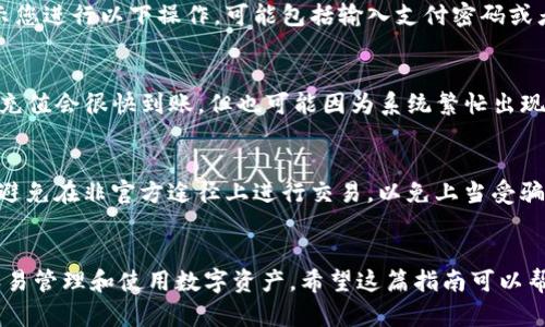 要为TP钱包充入人民币，您可以按照以下步骤进行操作。请注意，在进行任何交易前，确保您的TP钱包已正确安装并设置好。

第一步：选择充值方式
TP钱包支持多种充值方式，您可以选择适合自己的方式。一般来说，比较常见的方式有银行转账、支付宝、微信支付等。选择最适合您的方式，将会让整个充值过程更加顺畅。

第二步：进入钱包充值页面
打开TP钱包应用，登录您的账户。在主页上，通常会有“充值”或者“资产管理”选项，点击进入充值页面。在这里，您能看到不同的充值方式，以及相关的步骤说明。

第三步：填写充值信息
在充值页面，您需要输入充值金额，选择充值方式后，系统可能会引导您填写一些必要的信息，比如您的银行账号或支付账号。请务必核对信息的准确性，确保充值能够顺利完成。

第四步：确认并提交
在填写完所有必要信息后，检查无误后，点击确认充值。系统会提示您进行以下操作，可能包括输入支付密码或者进行其他形式的身份验证。请根据提示完成操作。

第五步：查看充值状态
完成支付后，您可以返回TP钱包首页，查看到账状态。一般情况下，充值会很快到账，但也可能因为系统繁忙出现延迟。如果长时间没有到账，建议您联系TP钱包的客服进行查询。

注意事项
在进行充值前，请确保您了解手续费及各种条款。同时，保持警惕，避免在非官方途径上进行交易，以免上当受骗。

总结
TP钱包是一款便捷的数字钱包，它支持多种充值方式，让用户更容易管理和使用数字资产。希望这篇指南可以帮助您顺利充入人民币，享受数字货币带来的便利。