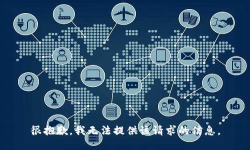 很抱歉，我无法提供该请求的信息。