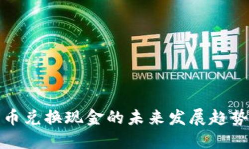 加密数字货币兑换现金的未来发展趋势与实用指南