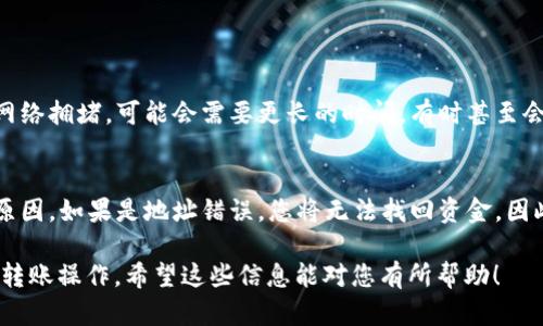 要将USDT从TP钱包转移到其他地址，您可以按照以下步骤操作。TP钱包是一款支持多种数字货币的钱包，使用起来相对简单。下面是详细的步骤说明：

步骤1：打开TP钱包
首先，您需要在您的手机上打开TP钱包应用。如果您尚未安装，可以前往应用商店下载并安装它。确保您已成功创建钱包并能够访问您的USDT余额。

步骤2：选择USDT资产
在主界面，您会看到您的资产列表。请找到并点击“USDT”选项，这样您就可以查看到您的USDT余额及相关操作选项。

步骤3：选择转账功能
在USDT界面，您会看到“转账”或“发送”按钮。点击这个按钮以开始转账流程。

步骤4：输入接收方地址
接下来，您需要输入接收方的钱包地址。这是一段由数字和字母组成的字符串，请确保您输入无误，因为转账是不可逆的。一旦输入完毕，请核对一遍，避免因地址错误造成资金损失。

步骤5：输入转账金额
在相应的输入框中，您需要填写您希望转账的USDT数量。请考虑网络手续费，确保您的余额充足。

步骤6：确认信息
在您输入完接收方地址和金额后，TP钱包会显示一个确认界面。在这里，您可以再次检查接收方地址和转账金额是否正确。请认真核对，如果一切无误，继续下一步。

步骤7：输入密码或进行生物识别
根据您的钱包设置，您可能需要输入密码或使用指纹/面部识别进行身份验证。请按照提示完成此步骤。

步骤8：提交转账请求
完成验证后，点击“提交”或“确认”按钮，以完成转账申请。此时，您的请求将被处理，请耐心等待。

步骤9：查看转账状态
转账完成后，您可以在“交易记录”中查看您的转账状态。如果交易成功，您会看到相应的记录。如果遇到任何问题，您可以尝试联系TP钱包的客服进行帮助。

总结
将USDT从TP钱包转账到他人地址的步骤其实非常简单，只要注意每一个步骤中的细节，确保信息的准确性，您就可以顺利完成转账。最后，真心希望您能愉快地进行数字货币交易！

常见问题

问题1：转账需要多久？
转账的时间通常取决于以太坊或波场等区块链网络的拥堵情况。一般来说，网络较为顺畅时，转账大约在几分钟内完成。如果网络拥堵，可能会需要更长的时间，有时甚至会造成延迟。如果您发现转账时间过长，您可以在TP钱包中查看交易状态，或者使用区块链浏览器检查该交易的确认状态。

问题2：如果转账失败怎么办？
有时，转账可能会因为网络问题、地址错误或余额不足等原因而失败。如果您的转账未成功，首先要检查转账记录来确认错误原因。如果是地址错误，您将无法找回资金，因此在输入地址时一定要小心。如果是余额不足，则需要充值。此外，您还可以咨询TP钱包的客服团队，寻求进一步的帮助和指导。

总结一下，使用TP钱包进行USDT转账是一个简单而快速的过程。只要认真检查每个环节，并遵循上述步骤，您就能轻松地完成转账操作。希望这些信息能对您有所帮助！