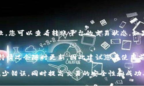 将数字货币转移到 TP 钱包（TokenPocket 钱包）是一项相对简单的操作，特别是对于熟悉加密货币操作的用户。不过，对于新手用户来说，还是需要详细的指导。下面我将详细描述如何将币转移到 TP 钱包，确保您在每一步都能轻松跟随。

第一步：下载并安装 TokenPocket 钱包
首先，您需要在您的手机或电脑上下载 TokenPocket 钱包。您可以在官网下载适用于 iOS 或 Android 的版本，也可以选择桌面客户端。确保您从官方网站下载，以避免遭受钓鱼攻击。

第二步：创建或导入钱包
安装完毕后，打开钱包应用。如果您是第一次使用，可以选择创建一个新的钱包。在创建钱包时，请务必保存好助记词和私钥，这些是您恢复钱包的重要信息。如果您已经有一个钱包，也可以通过导入助记词或私钥来访问您的资产。

第三步：获取您的钱包地址
成功创建或导入钱包后，您需要找到您的钱包地址。通常情况下，您在钱包的主页上可以看到一个 “接收” 或 “收款” 的按钮，点击后会显示您的钱包地址。在进行转账前，请确保复制正确的钱包地址。

第四步：选择转账的币种
根据您所持有的币种，您可能需要选择相应的转账方式。例如，如果您要转比特币（BTC），确保您的转出平台支持比特币的转账。在支持的币种中找到您要转账的币种，然后进入转账界面。

第五步：进行转账操作
在转账界面中，您需要输入以下信息：
ul
    listrong接收地址：/strong输入之前获取的 TokenPocket 钱包地址。/li
    listrong转账金额：/strong输入您希望转移的币种数量。/li
    listrong备注（可选）：/strong一些平台允许您添加备注，以便您识别这笔交易。/li
/ul

确保所有信息都输入正确后，点击“确认”或“发送”按钮。

第六步：确认交易
转账请求发送后，您可能需要验证交易。这通常涉及按确认链接或输入双重认证代码等步骤。完成确认后，您可以在转出平台的交易记录中查看到这笔交易。

第七步：在 TP 钱包中确认到账
完成转账后，回到 TokenPocket 钱包，等待网络确认。通常情况下，您会在几分钟到几小时内看到您的币种到账。不同的区块链网络确认速度不同，因此耐心等待。

常见问题

问题一：如果转账失败我该怎么办？
首先，您可以检查您输入的钱包地址是否正确。如果地址错误，可能造成资金丢失。如果转账被网络原因失败，您可以查看转账平台的交易状态。如果交易处于待处理状态，您需要稍作等待。如果长时间未到账，您可以联系转出的交易平台的客服寻求帮助。

问题二：TokenPocket 钱包支持哪些币种？
TokenPocket 钱包支持多种数字货币，包括但不限于比特币、以太坊、USDT 等主流币种。钱包内的币种支持情况会随时更新，因此建议您在使用前查看一下钱包应用内的币种列表，以确保您的币种可以顺利转入。

在进行任何转账之前，请务必做好充分的准备工作，确保了解所有步骤和必要信息。这样可以最大限度地减少错误，同时提高交易的安全性和成功率。希望通过这篇指南能够帮助到您，真心祝您币圈之旅顺利无阻！