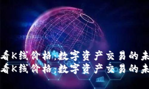 tp钱包怎么看K线价格：数字资产交易的未来趋势分析
tp钱包怎么看K线价格：数字资产交易的未来趋势分析