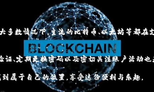 tp钱包充币没有矿工费怎么办？彻底了解并解决充币难题

在如今的数字货币世界中，钱包的使用变得愈发频繁。tp钱包作为一款受欢迎的数字资产管理工具，提供了便捷的充币功能。然而，有用户反映在使用tp钱包进行充币时遇到了“没有矿工费”的问题。这不仅仅是一个技术问题，还可能影响用户的交易体验和资金安全。本文将深入探讨如何解决tp钱包充币没有矿工费的困扰，并分析这一问题背后的原因和未来的发展趋势。

tp钱包, 充币, 矿工费, 数字货币/guanjianci

一、什么是矿工费？为什么充币时需要支付？

矿工费又称交易费，是用户在进行数字货币交易时，向网络中矿工支付的费用。这些费用用于激励矿工打包交易，确保交易能够及时被确认并添加到区块链中。交易的确认速度与矿工收到的费用有直接关系，所以在高峰期，矿工费也会随之上涨。

那么，充币时为什么需要支付矿工费呢？简单来说，充币是将数字资产转入tp钱包的过程，需要在区块链上进行确认，而每一笔确认都需要矿工的参与。因此，矿工费是交易中不可避免的一部分。

二、tp钱包充币时没有矿工费的原因是什么？

如果你在使用tp钱包过程中遇到充币没有矿工费的情况，那么可能是由几种原因导致的：

ul
    li网络拥堵：当区块链网络拥堵时，矿工费用可能会波动，导致系统未能自动计算合适的矿工费。/li
    li用户操作失误：在设置充币参数时，可能不小心省略了矿工费的选项。/li
    li钱包软件问题：某些版本的tp钱包可能存在bug，导致矿工费未能正常显示或计算。/li
/ul

三、如何解决tp钱包充币没有矿工费的问题？

面对充币没有矿工费的困扰，不必惊慌。以下是几种有效的解决建议：

1. 检查网络状况
在进行充币时，首先需要了解当前区块链网络的拥堵情况。可以通过相关区块链浏览器查看当前的矿工费水平，并在tp钱包中进行适当的调整。还有一些在线工具可以帮助你实时监控矿工费的波动，这样你就能为充币设置一个合理的费用。

2. 重新设置充币参数
如果你的tp钱包在充币时未标明矿工费，可以尝试重新设置一次。在此过程中，请仔细检查所有选项，确保矿工费已被正确输入。有时候，再次确认一下设置可以消除许多潜在的问题。

3. 更新钱包软件
有些时候，软件版本问题可能是导致矿工费无法正常显示的原因。因此，检查并确保你使用的是tp钱包的最新版本。如果不是，可以通过官网或应用商店更新至最新版本，以修复可能存在的bug。

4. 咨询客服
如果以上方法试过后仍然无法解决，可以联系tp钱包的客服。他们可以为你提供更详细的指导和支持，帮助你解决充币时遇到的问题。

四、充币的未来趋势

随着区块链技术的不断发展，充币及其相关的矿工费问题也在逐渐演变。很多数字货币项目正在尝试降低交易费用，为用户提供更友好的使用体验。未来，随着技术的进步和竞争的加剧，我们可能会看到更高效的充币方式，同时矿工费也会变得更加透明和可预测。

可能的相关问题

问题1：tp钱包支持哪些数字货币的充币？
tp钱包为用户提供了多种数字货币的支持，用户可以在钱包中管理和充币不同种类的资产。具体支持哪些数字货币，用户可以在tp钱包的官方网站上进行查询。在大多数情况下，主流的比特币、以太坊等都在支持之列。而随着平台的不断更新，可能还会新增更多的币种供用户选择。

问题2：充币的安全性如何保障？
在进行充币时，用户的安全性始终是一个重要的关注点。为了保障充币的安全，确保使用的是官方渠道进行充值，避免通过不安全的网站或者链接。此外，启用双重验证、定期更换密码以及密切关注账户活动也是保障安全的重要措施。真心觉得，保护用户资产的安全是每个钱包平台都应该承担的责任。

综上所述，tp钱包充币没有矿工费的问题确实可能让不少用户感到困惑，但只要采取合适的措施，基本都能得到解决。希望每一位用户都能在数字货币的世界中，找到属于自己的位置，享受这份便利与乐趣。