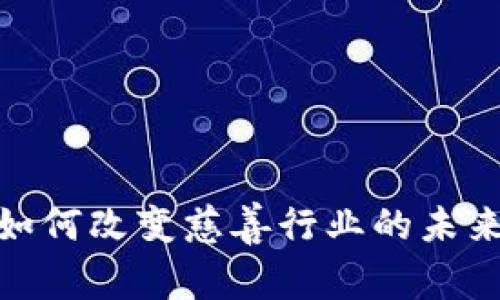 加密货币如何改变慈善行业的未来发展趋势