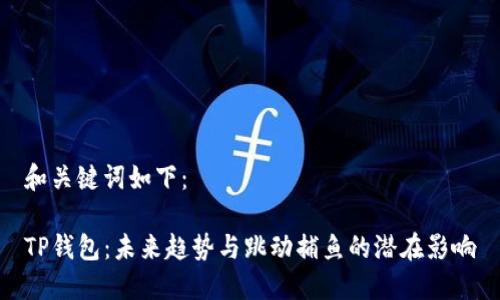 和关键词如下：

TP钱包：未来趋势与跳动捕鱼的潜在影响