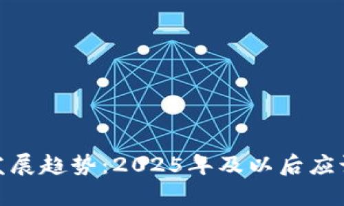 加密货币的未来发展趋势：2025年及以后应该关注的关键变化