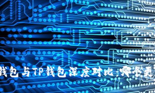 小狐狸钱包与TP钱包深度对比：哪个更适合你？