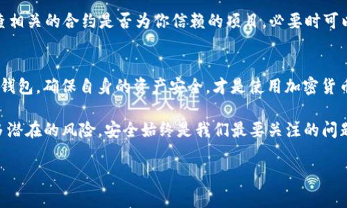 在使用TP钱包（Trust Wallet）等加密货币钱包时，可能会收到“危险”提示，通常意味着系统检测到了可能的安全风险。以下是一些可能的原因和应对措施：

1. 安全风险的可能性
首先，这个警告可能是因为钱包中保存的某些代币、合约或接入的DApp（去中心化应用）被认为是高风险的。加密市场中存在许多骗局、恶意合约或者Token，因此钱包会自动警报，保护用户的资产安全。

2. 连接不安全的网络
使用TP钱包时，如果你连接了不安全的Wi-Fi网络，也可能触发该警示。因为不安全的网络容易被黑客攻击，导致用户信息或资金被窃取。在公共场所使用网络时，最好使用VPN，确保连接的私密安全。

3. 可疑的合约地址
如果用户尝试与一个合约地址进行交互，该合约被标记为危险，那么TP钱包会发出警告。这是为了防止用户无意中投资于不可信的项目。通常建议用户在与合约互动之前，多做一些研究，确保项目的合法性。

4. 超过安全限制的操作
有时候，如果用户在短时间内进行大量的交易，系统可能会判定这种行为存在风险，从而进行报警。尽量避免进行迅速的、多次的复杂操作，确保交易的透明和一致性，可以降低被误判的风险。

5. 如何应对“危险”提示
当你遇到“危险”提示时，不要惊慌。首先，仔细检查该警告的来源和内容，不要随意点击链接。同时，检查相关的合约是否为你信赖的项目，必要时可以通过社交平台或社区询问他人的意见。如果有疑点，尽量避免进行投资或交易。

总结
“危险”提示是TP钱包为了保护用户资金安全而设置的一个重要警示机制。了解并防范风险，正确使用钱包，确保自身的资产安全，才是使用加密货币的最佳途径。

面对这样的提示，真心觉得用户在使用中要保持警惕和冷静。加密货币虽然充满机会，但也伴随着许多潜在的风险，安全始终是我们最要关注的问题。遗憾的是，科技在进步，诈骗手法也在不断更新，因此及时更新自己的知识，才能在这个市场中立足。

如果你有任何关于TP钱包或加密货币安全的问题，欢迎继续探讨！