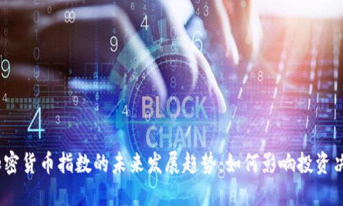 : 加密货币指数的未来发展趋势：如何影响投资决策？