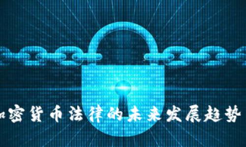 国内加密货币法律的未来发展趋势与挑战