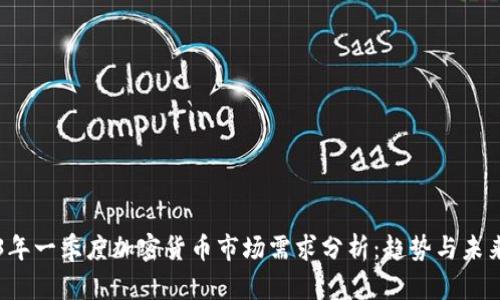 2023年一季度加密货币市场需求分析：趋势与未来展望