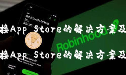 tp钱包无法连接App Store的解决方案及未来发展趋势

tp钱包无法连接App Store的解决方案及未来发展趋势