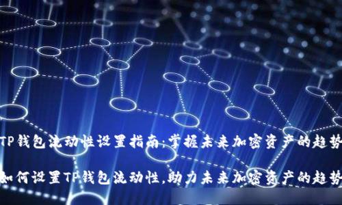 TP钱包流动性设置指南：掌握未来加密资产的趋势

如何设置TP钱包流动性，助力未来加密资产的趋势