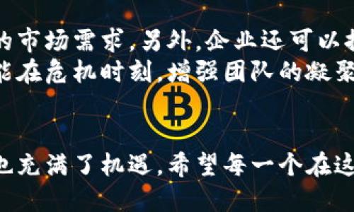 加密货币行业裁员的未来趋势：是危机还是转机？

加密货币, 裁员, 行业趋势, 未来发展/guanjianci

引言
加密货币行业，自其诞生以来便如同过山车般激荡着市场。从初期的爆发式增长，到近几年的波动和调整，尤其是在2022-2023年间，许多著名的加密公司纷纷宣布裁员。这使得我们不禁思考：加密货币公司还会继续裁员吗？在这个充满变数的市场中，我们需要深入探讨行业的未来发展和可能的裁员趋势。

裁员的背景与现状
回顾近几年的加密货币市场，我们看到了一串令人瞩目的事件，如比特币价格的飙升、以太坊的创新以及这些趋势背后的各种公司崛起。然而，随着所谓“熊市”的来临，许多公司不得不面临巨大的经营压力。
例如，2022年一些知名公司的大规模裁员，成为了业界关注的焦点。交易所、钱包提供商、资产管理公司等，几乎没有幸免。企业的裁员不仅是出于财务原因，更是在面对市场不确定性的一种应对策略。

未来是否还会裁员？
对于加密货币公司是否还会裁员，我们可以从几个关键因素进行分析：

h41. 市场需求的变化/h4
随着市场的波动，需求也在不断变化。在牛市时，加密货币的热度高企，各类服务和产品供不应求，企业会扩张；而在熊市中，需求减少，裁员便成为了公司削减开支的手段。当前随着市场逐渐稳定，需求虽然有所回暖，但仍不稳定，现阶段公司是否裁员仍然难以预测。

h42. 技术的发展/h4
技术的发展推动了行业的革新，新的技术和模式如去中心化金融（DeFi）、非同质化代币（NFT）等持续推动市场。过于依赖传统的模式可能导致公司面临更大压力，进而影响用人策略。因此，如果新技术的应用能够提高公司效率，裁员的可能性会降低。

h43. 全球经济形势的影响/h4
全球经济形势的动荡也与加密货币市场密切相关。经济回暖可能会刺激投资者的信心，从而带动市场回暖。在这种情况下，公司可能会选择更多的招聘而不是裁员。不过，若全球经济再次下滑，则裁员的可能性依然存在。

心声与情感：裁员带来的影响
真心觉得，裁员的消息不仅是一个公司经济状况的体现，更是每一个员工生活的改变。面对突如其来的裁员，很多员工都会感到不安和失落。曾经的梦想、奋斗在空中的努力，转瞬间都化为泡影。而对于公司而言，留下的不仅是数字化的业务，还有人们的情感与信任。

相关问题讨论

h4问题1：加密货币裁员对行业的影响有哪些？/h4
裁员的直接影响是公司成本的减少，这在短期内看似是个积极的举措，但从长期来看，人才的流失可能导致一系列的连锁反应。优秀人才的离开使得公司在技术创新与市场竞争中处于劣势。而加密行业本身就是一个竞争非常激烈的领域，失去顶尖人才，意味着失去市场的竞争力。
而且，裁员所带来的不安心理，也会波及到剩余的员工，他们会对公司的未来产生怀疑，可能会影响到工作状态与士气。这种影响不仅限于一个公司，也会影响整个行业的声誉与发展。

h4问题2：企业如何在转型过程中避免裁员？/h4
在转型过程中，企业可以采取多种策略来避免裁员。首先，可以通过岗位配置来提升效率，二是进行合理的人才培训，使得员工可以适应新的市场需求。另外，企业还可以探索多元化的业务模式，增加额外的收入来源。
同样重要的是，企业需要加强与员工的沟通，确保他们了解公司的战略方向，增强信任感。真心觉得，强大的企业文化与良好的员工关系也能在危机时刻，增强团队的凝聚力，帮助企业共同度过难关。

结论
加密货币行业的未来发展依然充满未知数。是否裁员，取决于市场的变化与企业的经营策略。在这个快速变化的时代，我们既面对着挑战，也充满了机遇。希望每一个在这个行业中的人，都能找到属于自己的发展之路，即使在风雨中也依然坚持梦想。