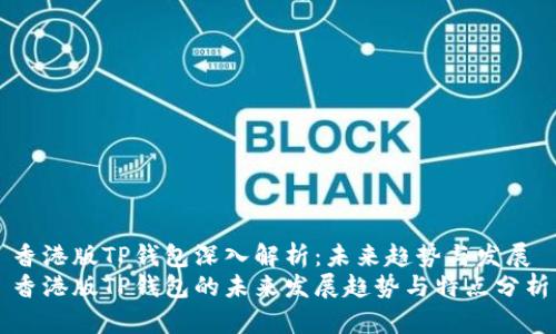 香港版TP钱包深入解析：未来趋势与发展
香港版TP钱包的未来发展趋势与特点分析