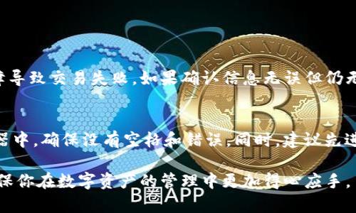 在TP钱包（TokenPocket）中提现到币安（Binance）一般涉及到选择合适的通道和区块链网络。以下是具体的步骤和相关信息，帮助你了解如何完成这个过程。

选择提现通道
TP钱包支持多种区块链网络，包括以太坊（Ethereum）、币安智能链（Binance Smart Chain, BSC）、波场（Tron）等。在提现到币安时，你首先需要确认币安支持的存款网络。大多数情况下，币安支持通过上述网络进行存款，但具体的支持情况可能会有所不同。

步骤一：登录TP钱包
打开你的TP钱包应用，并登录你的账户。确保你的钱包中有足够的资产可供提现。同时，注意检查网络状态，以确保交易能够顺利进行。

步骤二：选择提现资产
在TP钱包的主页上，查找你希望提现的加密货币。点击该资产，会进入到资产详细页面。

步骤三：发起提现操作
在资产详细页面，找到并点击“提现”或“转账”选项。在弹出的窗口中，选择你希望使用的区块链网络（例如，币安智能链）。系统会提示你输入币安的存款地址。

步骤四：查看币安存款地址
打开你的币安账户，前往“资金”或“钱包”页面，选择你要存入的数字资产，然后获取对应的存款地址。务必确保选择与TP钱包中相同的网络，避免因网络不匹配而导致资金丢失。

步骤五：输入地址和提现金额
返回TP钱包，粘贴你从币安复制的存款地址，并输入你希望提现的金额。务必仔细检查你输入的信息，确保所有数据准确无误，避免任何错误引发的资金损失。

步骤六：确认交易
在确认提现信息后，TP钱包可能会要求你进行身份验证，确保是你本人发起的操作。输入相关信息后，再次确认所有信息无误，点击“提交”或“确认”进行交易。

步骤七：关注交易状态
交易提交后，你可以在TP钱包内查看交易的状态。通常情况下，交易需要一定的确认时间，具体的时间取决于所选择的网络的拥堵情况以及所支付的交易手续费。

总结
通过以上步骤，你应该能够顺利将资产从TP钱包提现到币安。提现的过程虽然步骤较多，但只需耐心操作，并确保信息的准确性，就可以避免常见的问题。

可能相关问题：

问题一：如果提现失败该如何处理？
如果你发现提现失败，首先要检查你的网络选择是否正确，存款地址是否准确。其次，查看TP钱包和币安的公告，确认是否有系统维护或网络故障导致交易失败。如果确认信息无误但仍无法提现，可以尝试联系客服寻求帮助。在这过程中，我真心觉得保持冷静和耐心是非常重要的，错误是人之常情，及时解决总能找回资金的安全。

问题二：如何避免提现时发生错误？
为了减少提现过程中发生错误的风险，强烈建议在每一步操作都认真核对。尤其是在输入地址和选择网络时，可以尝试将地址粘贴到文本编辑器中，确保没有空格和错误。同时，建议先进行小额提现，确保流程顺利后再进行大额转账。这样的做法虽然可能有点繁琐，但能够保护你的资金安全，真是值得的安排。

总体来说，通过TP钱包提现到币安的过程并不复杂，只需小心谨慎，确保每一步都准确无误，就能顺利完成交易。希望以上信息对你有所帮助，确保你在数字资产的管理中更加得心应手。
