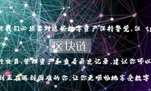 tp钱包人工客服打不开，如何解决常见问题

在使用 tp 钱包时，有时会遇到人工客服无法打开的情况。这种情况不仅让用户感到困惑，也可能影响他们的交易和使用体验。本文将探讨可能导致这一问题的原因及解决方案，同时提供一些实用的小技巧，帮助用户更好地使用 tp 钱包。

可能的原因

首先，我们需要了解为什么 tp 钱包的人工客服可能打不开。可能的原因包括：

ul
    listrong网络问题：/strong如果您的网络不稳定，可能会导致无法连接到客服页面。务必检查您的网络连接，确保能够顺畅访问互联网。/li
    listrong系统维护：/strong有时候，服务平台为了提升用户体验，会定期进行系统维护，这期间可能会暂时无法接入客服。最好关注官方渠道获取维护通知。/li
    listrong软件版本问题：/strong使用旧版本的 tp 钱包可能会导致软件的不兼容，从而影响客服功能。建议用户及时更新钱包应用至最新版本。/li
    listrong存储空间不足：/strong手机或设备的存储空间不足，可能会影响应用的正常运行，导致客服功能不可用。/li
/ul

解决方案

针对上述可能的原因，我们可以采取以下措施：

ul
    listrong检查网络连接：/strong可以尝试重启路由器或切换到其他网络，如移动数据，确保网络稳定。/li
    listrong更新应用：/strong在应用商店搜索并下载 tp 钱包的最新版本。保持应用更新可以避免许多潜在的问题。/li
    listrong清理存储空间：/strong定期清理设备中的缓存和无用文件，确保有足够的存储空间让应用正常运行。/li
    listrong关注官方通知：/strong关注 tp 钱包的官方社交媒体或微信公众号，获取最新的维护消息和其他重要通知。/li
/ul

寻求其他帮助方式

如果以上方法仍然无法解决问题，用户可以考虑其他的求助途径，比如：

ul
    listrong社交媒体：/strong在 tp 钱包的官方社交媒体页面留言，许多用户和团队成员会在上面活跃，可能会得到及时的回复。/li
    listrong用户社区：/strong在相关的用户社区或者论坛上寻求帮助，其他用户可能遇到过类似问题，分享他们的经验及解决方案。/li
    listrong电子邮件：/strong写邮件给 tp 钱包的客服邮箱，详细描述问题，有时邮件支持会比在线客服更有效。/li
/ul

一些常见的疑问

在使用 tp 钱包的过程中，用户常常会有一些疑问。一些相关问题可能包括：

h4问题一：tp 钱包的安全性如何？/h4

在选择数字钱包时，安全性无疑是用户最关心的话题之一。tp 钱包采取了一系列的安全措施，例如多重签名和加密技术，保障用户资产的安全。真心觉得，虽然我们必须要对这些数字资产保持警觉，但 tp 钱包在业界的口碑和风评很不错，用户反馈大多积极。

h4问题二：如何才能更好地利用 tp 钱包的功能？/h4

回答这个问题之前，我想说，随着数字货币的普及，越来越多的人开始关注如何有效利用钱包的功能。其实，tp 钱包的界面设计很友好，用户可以很方便地进行交易、管理资产和查看历史记录。建议你可以设置定期备份钱包，并且了解市场动态，这样在需要的时候能更快地变现资产。其实我有点遗憾，以前没有好好研究这些功能，让我在交易中损失了一些机会。

总之，使用 tp 钱包或其他数字钱包时，遇到问题是不可避免的，但通过学习和运用一些实用的技巧，绝大多数问题都是可以顺利解决的。希望这篇文章能帮到正在遇到困难的你，让你更顺畅地享受数字货币的便利与乐趣。