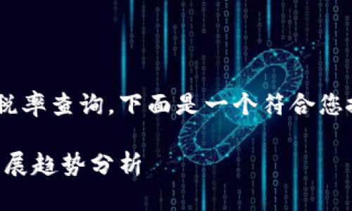 为了帮助您了解加密货币相关的税率查询，下面是一个符合您搜索需求并且的，以及相关关键词。

未来加密货币税率查询：新规与发展趋势分析