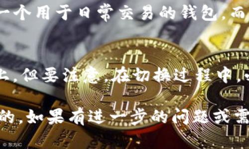 要在两个TP钱包之间进行切换，您可以按照以下步骤进行操作。TP钱包（TokenPocket）是一款多链数字货币钱包，支持多种区块链和代币。在使用时，如果您希望在不同的钱包账户之间切换，可以参考以下方法：

### 步骤一：打开TP钱包应用
首先，确保您的手机上已经安装了TP钱包应用。打开应用后，您会看到主界面，通常会显示您当前使用的钱包信息。

### 步骤二：访问钱包管理界面
在主界面，您可以找到一个“钱包”或“管理钱包”的选项。点击这一选项以进入钱包管理界面，在这里，您可以查看当前已创建或导入的钱包列表。

### 步骤三：选择要切换的钱包
在钱包管理列表中，您将看到所有已添加的钱包账户。选择您想要切换到的那个钱包，并点击进入。您可能需要输入该钱包的密码或进行生物识别确认（如指纹识别）以完成切换。

### 步骤四：确认切换成功
切换完成后，您可以在钱包主界面上看到新的钱包名称和余额。这表示您已经成功切换至目标钱包。

### 注意事项
在进行钱包切换时，要确保您已妥善保存好每个钱包的助记词和私钥，以防丢失。此外，请注意钱包之间可能存在不同的代币和资产，务必确认您正在查看正确的钱包内容。

### 常见问题

#### 问题一：为什么需要在不同的钱包之间切换？
有些用户可能会选择在多个TP钱包之间切换，因为他们可能管理不同的资产，或者用于不同的目的。例如，有的人可能会有一个用于日常交易的钱包，而另一个钱包则用于长期投资或储蓄。在多个钱包之间切换可以帮助用户更方便地管理不同的数字资产，降低误操作的风险。

#### 问题二：切换钱包时会丢失资产吗？
切换钱包是安全的，不会丢失资产。每个钱包都是独立的，只要您正确持有助记词和私钥，您的资产就会安全保存在区块链上。但要注意，在切换过程中，必须确保您选择了正确的钱包，以避免误操作，造成不必要的麻烦。

希望这个简要指南能够帮助您在TP钱包之间轻松切换。使用数字货币钱包时，了解其操作方式和安全注意事项是非常重要的。如果有进一步的问题或需要更详细的信息，欢迎继续提问！