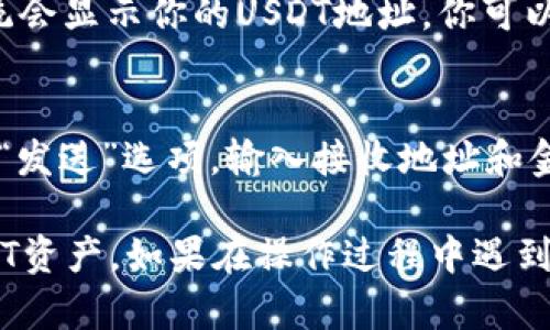 在TP钱包（TokenPocket）中查看USDT（泰达币）的方法相对简单，但具体步骤可能会因钱包版本和界面更新有所不同。以下是一般的操作步骤：

1. 打开TP钱包
首先，你需要在手机上找到并打开TP钱包应用程序。如果你还没有安装TP钱包，可以在应用商店中下载并安装。

2. 登录钱包
如果你已经有钱包账户，请输入你的密码进行登录。如果你是新用户，你可能需要创建一个新钱包，并确保备份好助记词或私钥。

3. 进入资产管理页面
登录后，你会看到一个资产管理的首页。在此页面中，你可以查看所有的资产余额，包括USDT和其他加密货币。

4. 查找USDT
在资产管理页面，你将看到不同的币种。可以通过滑动页面来查找USDT。通常，USDT会以“Tether”或“USDT”标识。

5. 查看USDT余额
找到USDT后，你可以点击它以查看更多信息，包括当前余额、交易历史、接收地址等。

6. 获取USDT地址
如果你想接收USDT，可以在点击USDT后找到“接收”选项。系统会显示你的USDT地址，你可以复制这个地址或者使用二维码方便他人转账。

7. 交易USDT
如果你要进行交易，例如发送USDT，可以点击USDT余额，选择“发送”选项，输入接收地址和金额，确认后即可完成交易。

希望这些步骤能帮助你顺利在TP钱包中查看和管理你的USDT资产。如果在操作过程中遇到困难，不妨查看TP钱包的官方网站或社区获取更多支持信息。