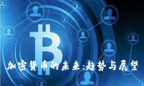 加密货币的未来：趋势与展望