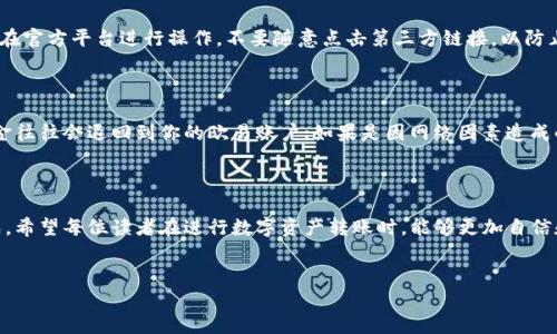 欧易如何转到TP钱包：一步一步教你轻松转账

在数字货币的世界中，不断地进行交易和资产管理是每个投资者都必须面对的任务。对于很多新手来说，如何将资产从一个交易所转移到另一个钱包，尤其是从欧易（OKEx）转移到TP钱包（TokenPocket），可能会觉得有些复杂。不过，别担心，今天让我来为大家详细解析这个过程，确保你能顺利完成转账。

第一步：准备工作

在我们开始之前，有几个准备工作需要完成：

ul
  li确保你在欧易和TP钱包上都有账户并且已经完成了身份验证。/li
  li在TP钱包中选择好接收的合约地址。/li
  li确认你准备转账的数字货币，比如USDT、BTC等，确保你的钱包支持这些币种。/li
/ul

第二步：获取TP钱包地址

首先，需要在TP钱包中找到接收地址。打开TP钱包，选择你要接收的币种，如USDT，然后点击“接收”按钮，复制生成的地址。记得一定要复制完整，避免因为地址错误造成资产损失。

第三步：登录欧易并发起转账

现在，登录你的欧易账户。进入“资产”页面，找到你要转账的数字货币，接着点击“提现”按钮。这是整个操作的关键。

第四步：填写转账信息

在提现页面，你需要填写转账的信息。首先，粘贴你刚才复制的TP钱包地址。然后，输入你想转账的金额。注意，确保选择正确的网络类型。例如，如果你转的是USDT，确认是基于ERC20还是TRC20网络。

当然，欧易会显示相关的手续费，这点一定要提前确认，确保你有足够的余额来支付手续费。

第五步：确认转账

在填写完所有信息后，仔细检查一遍转账信息，包括地址、金额以及网络类型。确认无误后，点击“提交”按钮。系统会要求你进行二次验证，比如短信验证码或谷歌验证码，这是为了确保你的转账安全。

第六步：等待转账确认

完成所有步骤后，你的转账请求已经提交。通常情况下，转账会在几分钟内完成，具体时间与网络拥堵情况以及你所选择的币种有关。如果一段时间后没有到账，也不要着急，可以在TP钱包中查看交易记录或者在区块链浏览器中查找转账状态。

注意事项

1. **确保地址正确**：转账一旦完成，无论如何都无法逆转，错误地址会导致资产丢失。
2. **手续费问题**：不同币种和网络的手续费差异很大，选择合适的网络可以帮你节省一些费用。
3. **网络状态**：如果网络拥堵，可能会导致转账时间延长，耐心等待即可。

相关问题解答

问题一：我该如何确保转账的安全性？

在转账时，安全性是我们必须考虑的重要因素。首先，确保自己的设备安全，不要在公共WiFi环境下进行转账。此外，定期更换密码及启用双重验证也是加强安全的有效方式。其次，确保在官方平台进行操作，不要随意点击第三方链接，以防止钓鱼攻击造成资产损失。最后，转账前一定要多次确认地址，避免因地址错误而导致的损失。

问题二：如果转账失败了，我该怎么办？

转账失败的原因可能有多种，例如网络拥堵或者地址错误等。在这种情况下，首先不要惊慌。检查你的转账记录，看是在哪一步出现了问题。如果是因为地址错误等问题导致的失败，资金往往会退回到你的欧易账户；如果是因网络因素造成的，请耐心等待，通常在区块链确认后，会自动到账。如果你确认转账仍未到账，可以联系欧易客服寻求帮助。真心觉得，这样的问题虽然让人感到焦虑，但大部分情况下都是能够解决的。

结束语

在这个不断变化的数字时代，熟练掌握资产转移的流程，对于每位投资者来说都是一项重要的技能。虽然转账的过程中会有一些小复杂，但只要按照步骤操作，耐心细致，就能顺利完成。希望每位读者在进行数字资产转账时，能够更加自信和从容，真心希望这些信息能够帮助到你！

转账,欧易,TP钱包,数字货币/guanjianci
aireq如何确保转账安全,转账失败该怎么办/aireq