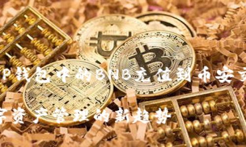 为了满足你的请求，我将为你提供一个关于如何将TP钱包中的BNB充值到币安交易所的、关键词，并详细介绍相关流程。以下是内容：

如何将TP钱包中的BNB充值到币安交易所，未来数字资产管理的新趋势